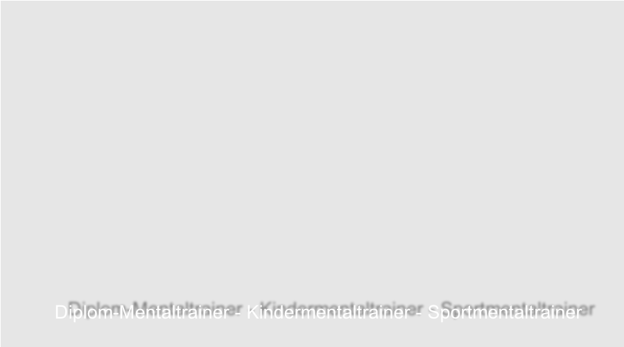 Diplom-Mentaltrainer - Kindermentaltrainer - Sportmentaltrainer
